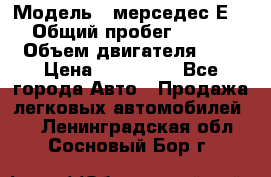  › Модель ­ мерседес Е-230 › Общий пробег ­ 260 000 › Объем двигателя ­ 25 › Цена ­ 650 000 - Все города Авто » Продажа легковых автомобилей   . Ленинградская обл.,Сосновый Бор г.